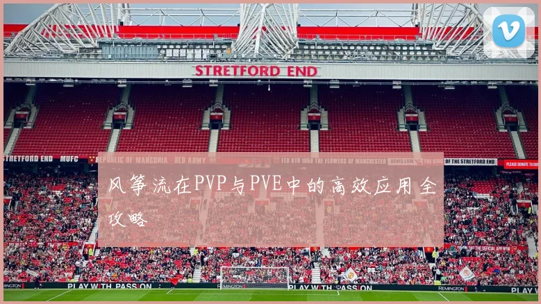 风筝流在PVP与PVE中的高效应用全攻略