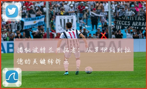 揭秘波特兰开拓者：从罗伊到利拉德的关键转折点